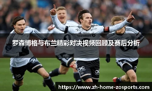 罗森博格与布兰精彩对决视频回顾及赛后分析